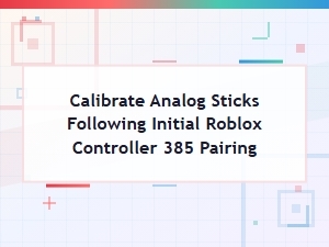 Calibrate Analog Sticks After Pairing Roblox Controller 385