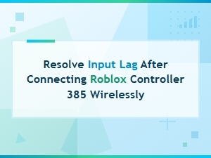 Resolve Wireless Input Lag on Roblox Controller 385