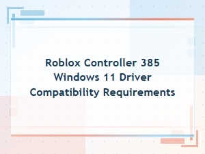 Windows 11 Driver Compatibility for Roblox Controller 385