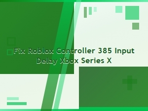 Fix Roblox Controller Input Delay on Xbox Series X