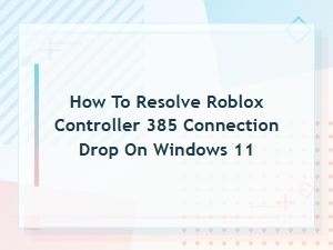 How to Fix Roblox Controller 385 Drops on Windows 11