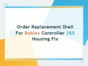 Order a Replacement Shell to Fix Roblox Controller 385